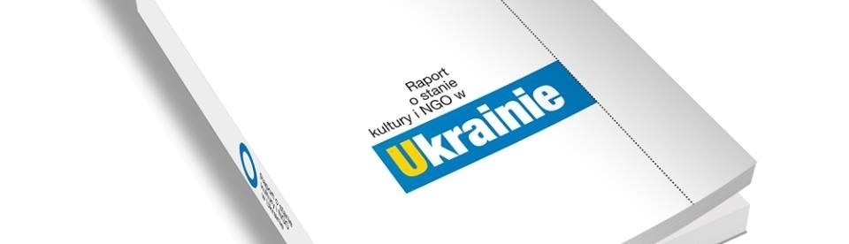 Raport o stanie kultury i NGO w Ukrainie / W obliczu Euromajdanu