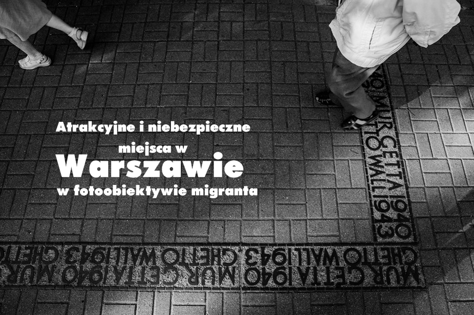 Atrakcyjne i niebezpieczne miejsca w Warszawie w fotoobiektywie migranta