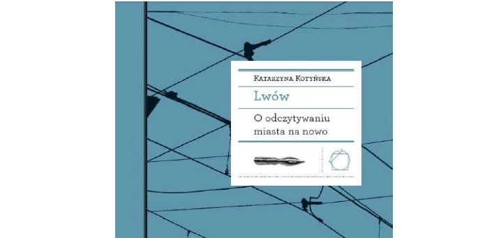 Prezentacja książki Katarzyny Kotyńskiej “Lwów.O odczytywaniu miasta na nowo”
