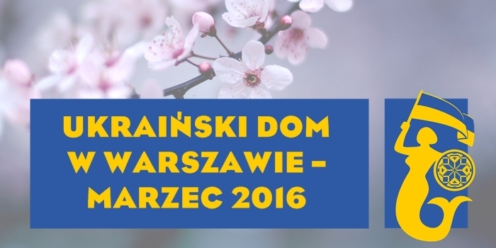 Ukraiński Dom w Warszawie zaprasza w marcu