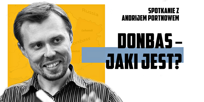 Donbas – jaki jest? – spotkanie z Andrijem Portnowem